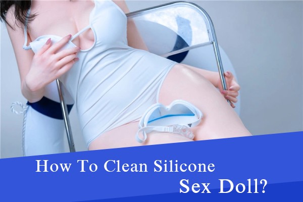 How To Clean Silicone Sex Doll?